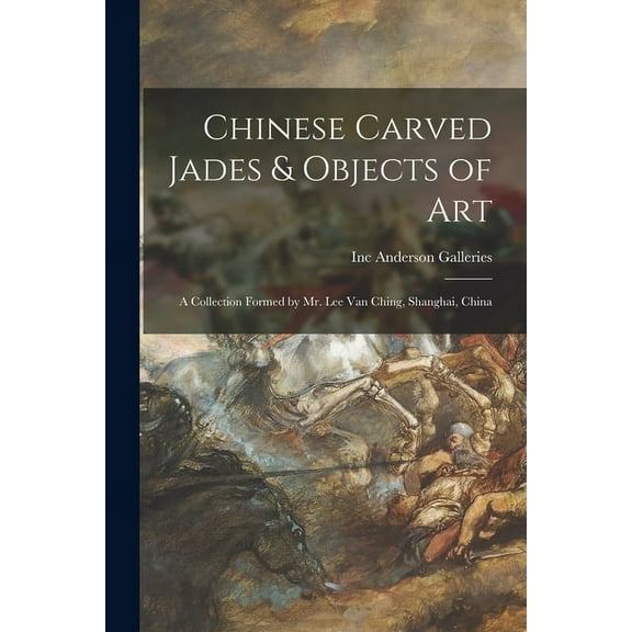 Chinese Carved Jades & Objects of Art: a Collection Formed by Mr. Lee Van Ching, Shanghai, China, (Paperback)