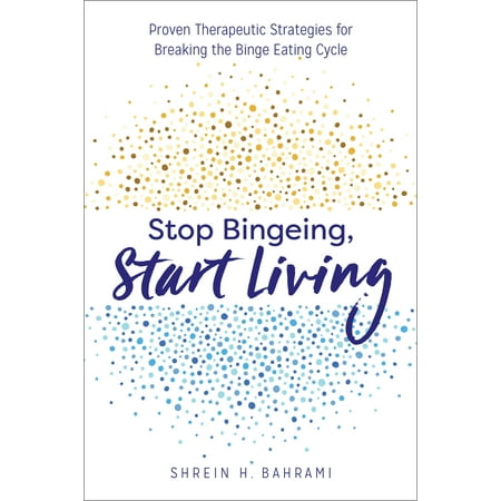 Stop Bingeing, Start Living: Proven Therapeutic Strategies for Breaking the Binge Eating Cycle (Best Way To Stop Eating)
