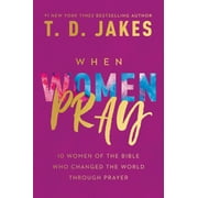 When Women Pray : 10 Women of the Bible Who Changed the World through Prayer (Hardcover)