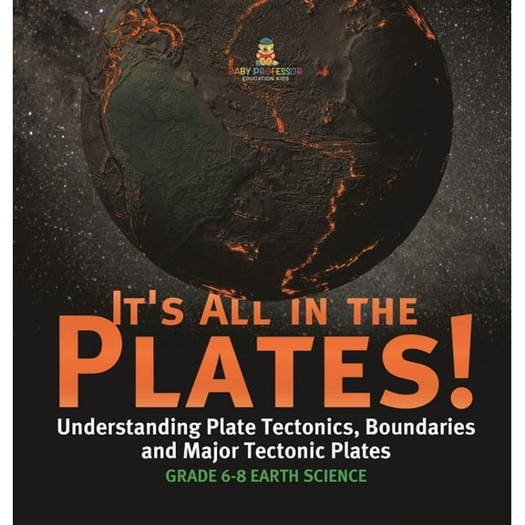 It's All in the Plates! Understanding Plate Tectonics, Boundaries and Major Tectonic Plates Grade 6-8 Earth Science, (Hardcover)