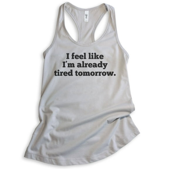 I Feel Like I'm Already Tired Tomorrow Tank Top, Ladies Racerback Tank Top, Late Tank, Sleep Tired Tank, Silver Gray, Large