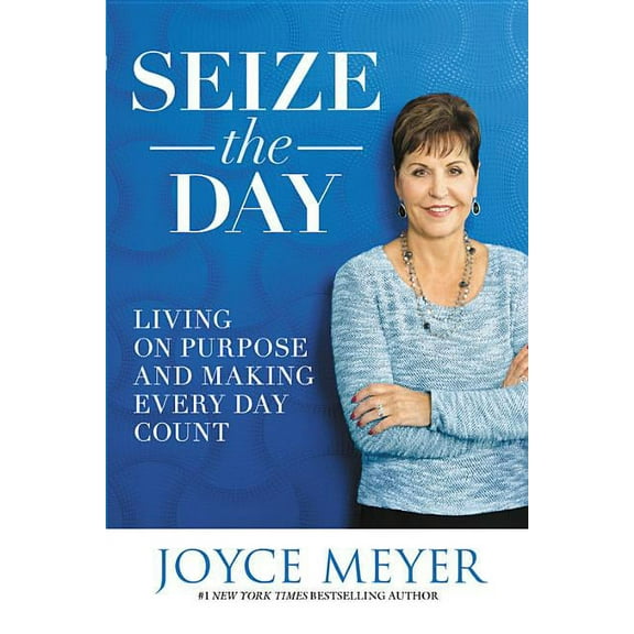 Seize the Day: Living on Purpose and Making Every Day Count, (Hardcover)