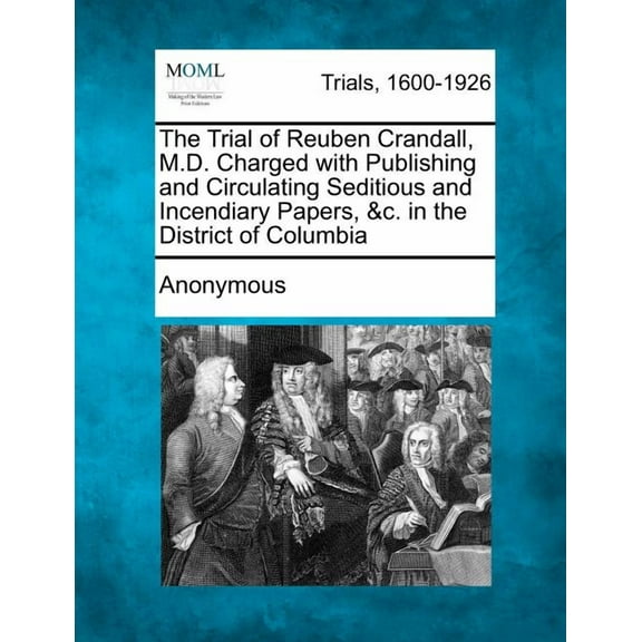 The Trial of Reuben Crandall, M.D. Charged with Publishing and Circulating Seditious and Incendiary Papers, &c. in the District of Columbia (Paperback)