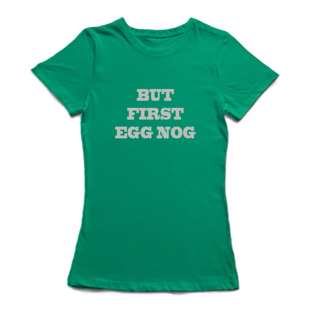 But First Egg Nog Funny Food Quote Women Kelly Green T-Shirt, Female  x-Large 