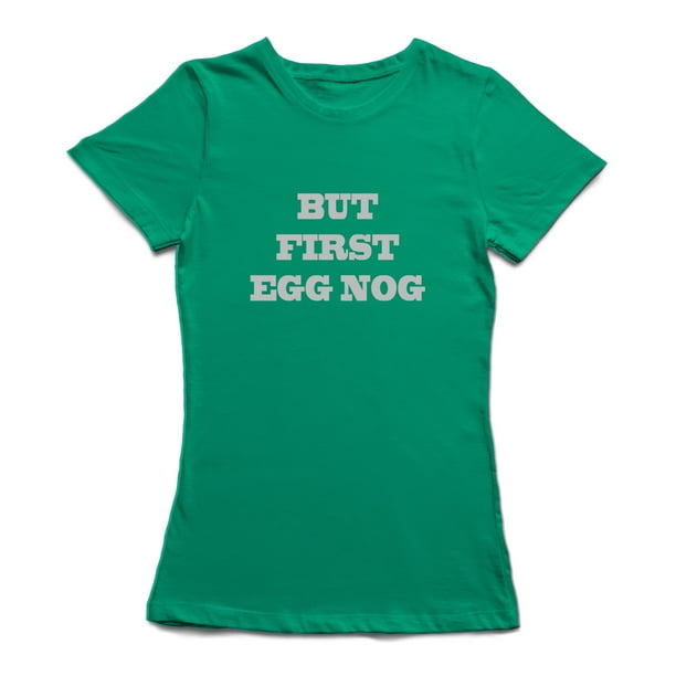 But First Egg Nog Funny Food Quote Women Kelly Green T-Shirt, Female x-Large But First Egg Nog Funny Food Quote Women Kelly Green T-Shirt, Female x-Large