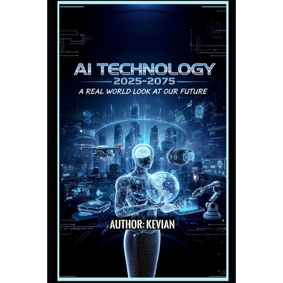 AI Technology 2025-2075: "A Real World Look at Our Future", (Paperback)