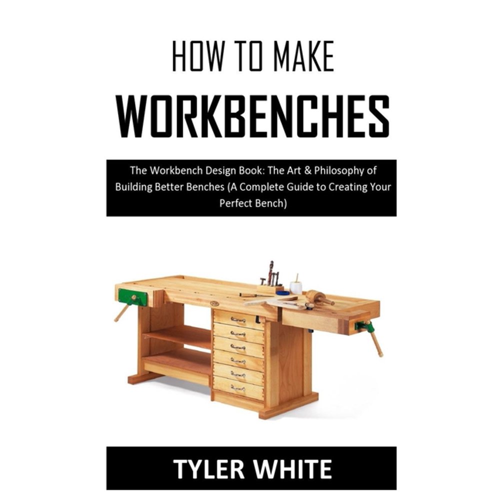 How to Make Workbenches The Workbench Design Book The Art