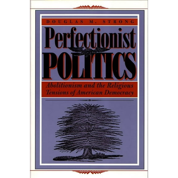 Religion and Politics Perfectionist Politics: Abolitionism and the Religious Tensions of American Democracy, (Paperback)