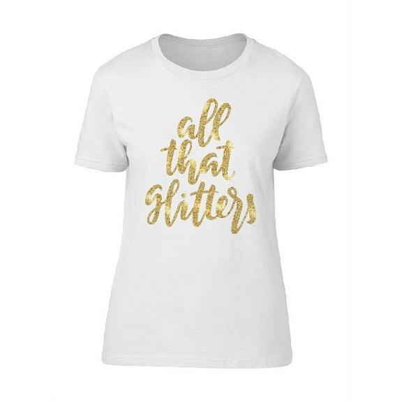All That Glitters. quote T-Shirt Women -Image by Shutterstock, Female x-Large
