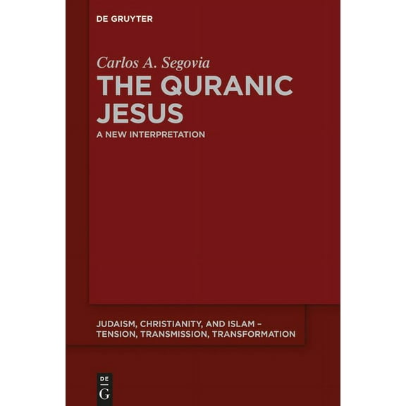 Judaism, Christianity, and Islam - Tensi The Quranic Jesus: A New Interpretation, Book 5, (Hardcover)