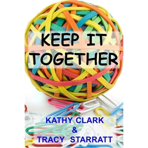KEEP IT TOGETHER Paperback 1079831665 9781079831665 Kathy Clark, Tracy Starratt