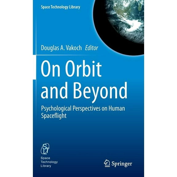 Space Technology Library On Orbit and Beyond: Psychological Perspectives on Human Spaceflight, Book 29, (Hardcover)