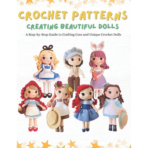 Crochet Patterns: Creating Beautiful Dolls: A Step-by-Step Guide to Crafting Cute and Unique Crochet Dolls., (Paperback)