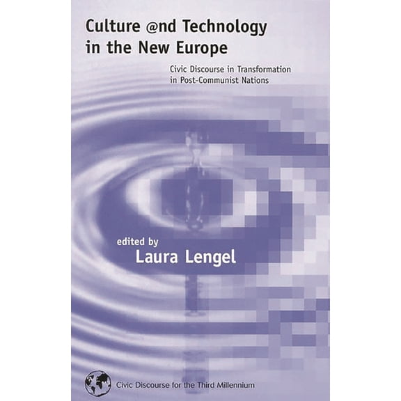 Culture and Technology in the New Europe: Civic Discourse in Transformation in Post-Communist Nations, (Paperback)
