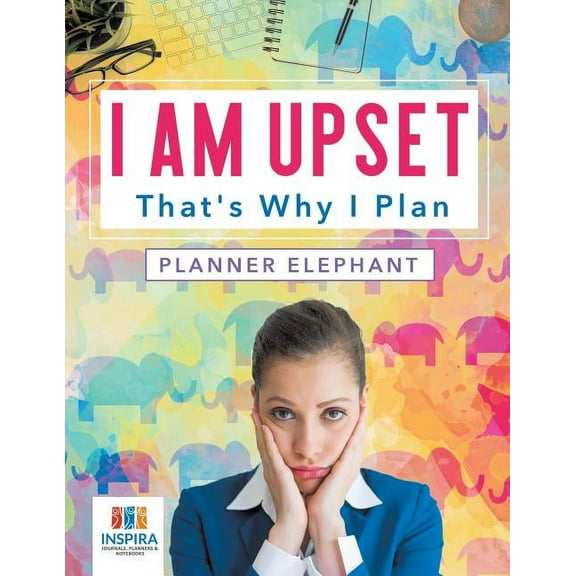 I Am Upset That's Why I Plan Planner Elephant (Paperback)