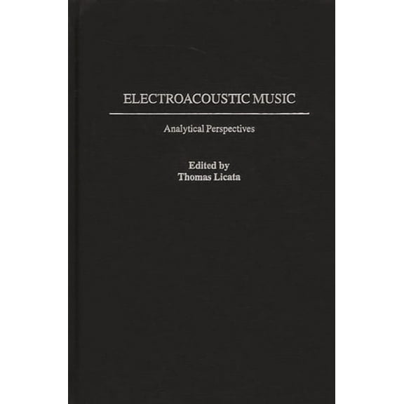 Contributions to the Study of Music and Electroacoustic Music: Analytical Perspectives, Book 63, (Hardcover)