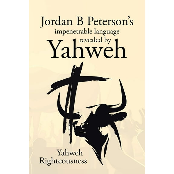 Yahweh Righteousness: Jordan B Peterson's Impenetrable Language Revealed, Book 1 (Paperback)