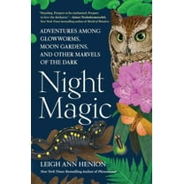 Night Magic: Adventures Among Glowworms, Moon Gardens, and Other Marvels of the Dark, (Hardcover)