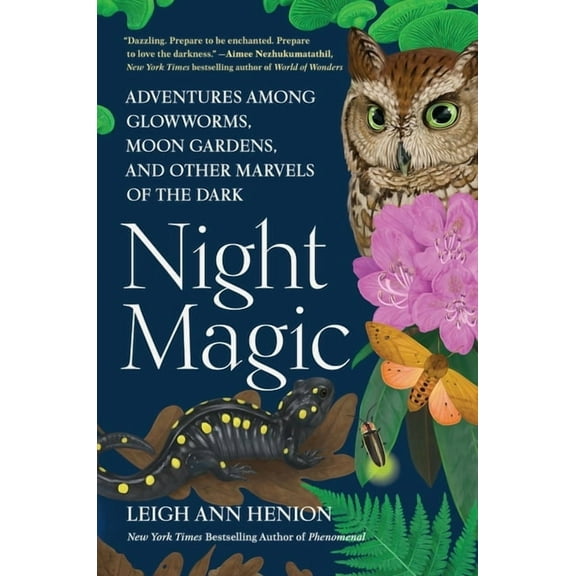 Night Magic: Adventures Among Glowworms, Moon Gardens, and Other Marvels of the Dark, (Hardcover)