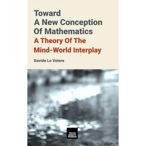 Toward A New Conception Of Mathematics: A theory of the mind-world interplay, (Paperback)