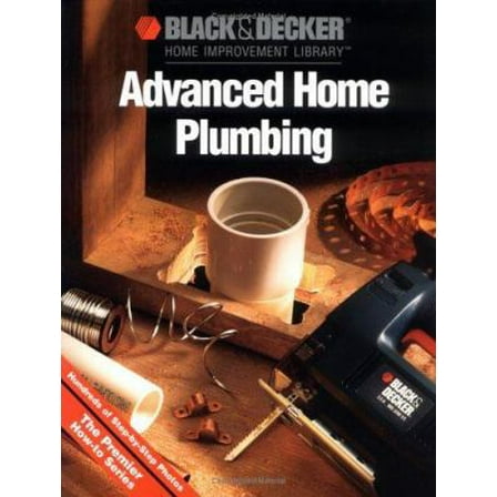 Pre-Owned Advanced Home Plumbing (Black & Decker Home Improvement Library) (Hardcover) 0865737509 9780865737501