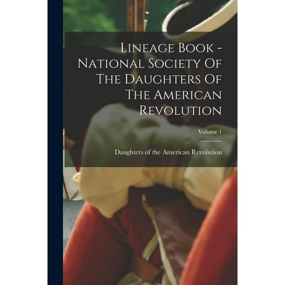 Lineage Book - National Society Of The Daughters Of The American Revolution; Volume 1