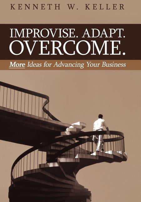 Improvise. Adapt. Overcome. : More Ideas for Advancing Your Business  (Hardcover) 