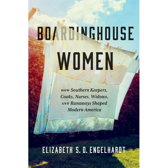 Boardinghouse Women: How Southern Keepers, Cooks, Nurses, Widows, and Runaways Shaped Modern America, (Paperback)
