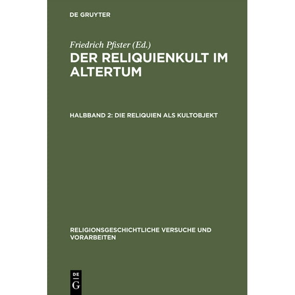 Religionsgeschichtliche Versuche Und Vorarbeiten: Der Reliquienkult im Altertum, Halbband 2, Die Reliquien als Kultobjekt (Hardcover)
