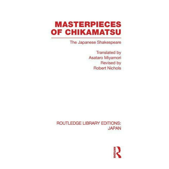 Routledge Library Editions: Japan Masterpieces of Chikamatsu: The Japanese Shakespeare, (Paperback)