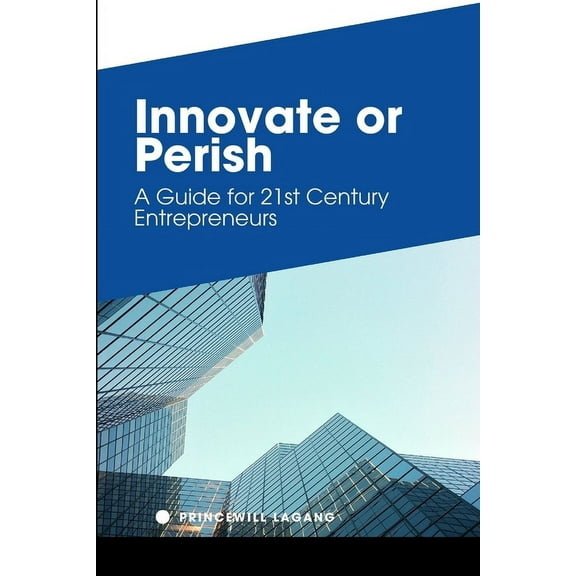 Innovate or Perish: A Guide for 21st Century Entrepreneurs, (Paperback)