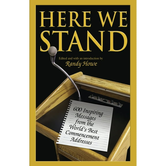 Here We Stand : 600 Inspiring Messages From The World's Best Commencement Addresses (Paperback)