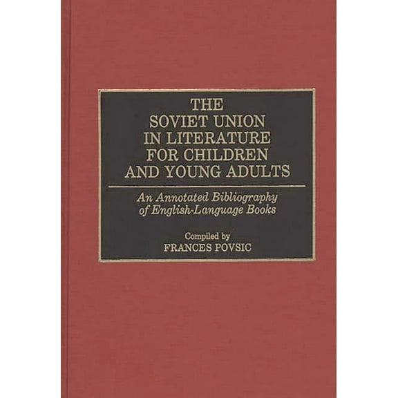 Bibliographies and Indexes in World Lite The Soviet Union in Literature for Children and Young Adults: An Annotated Bibliography of English-Language Books, (Hardcover)