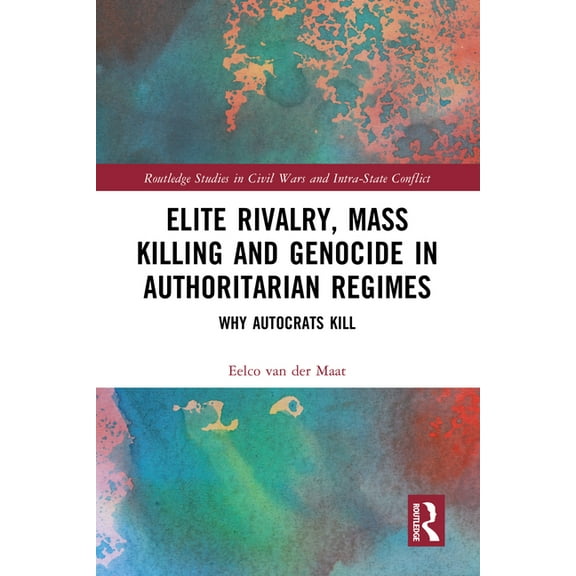 Routledge Studies in Civil Wars and Intr Elite Rivalry, Mass Killing and Genocide in Authoritarian Regimes: Why Autocrats Kill, (Hardcover)