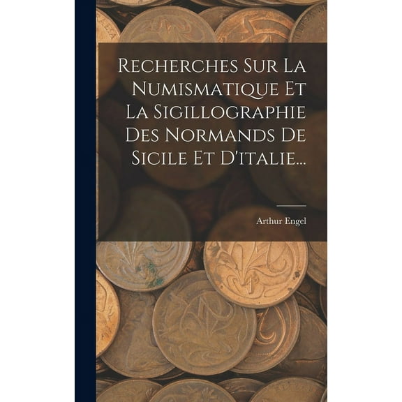 Recherches Sur La Numismatique Et La Sigillographie Des Normands De Sicile Et D'italie... (Hardcover)
