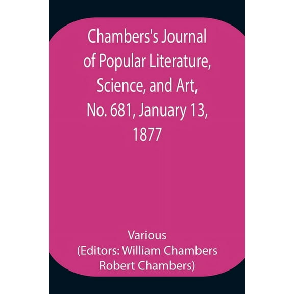 Chambers's Journal of Popular Literature, Science, and Art, No. 681, January 13, 1877., (Paperback)