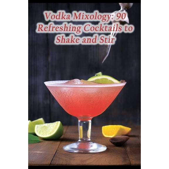 Vodka Mixology: 90 Refreshing Cocktails to Shake and Stir, (Paperback)