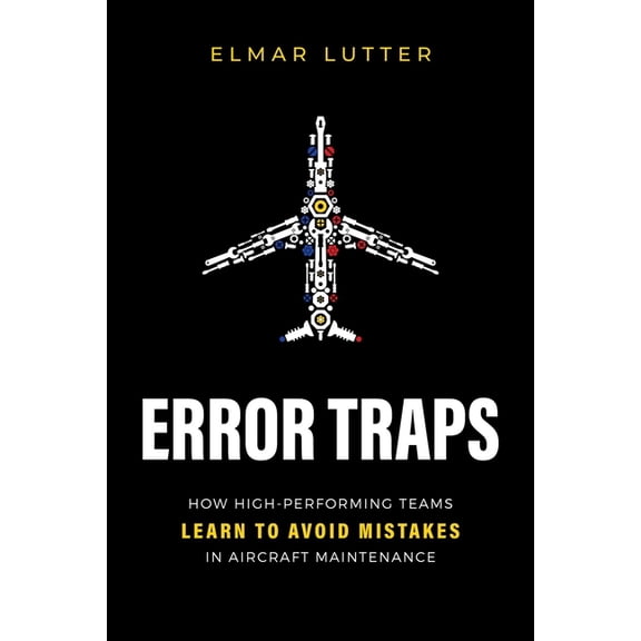 Error Traps: How High-Performing Teams Learn to Avoid Mistakes in Aircraft Maintenance, (Paperback)