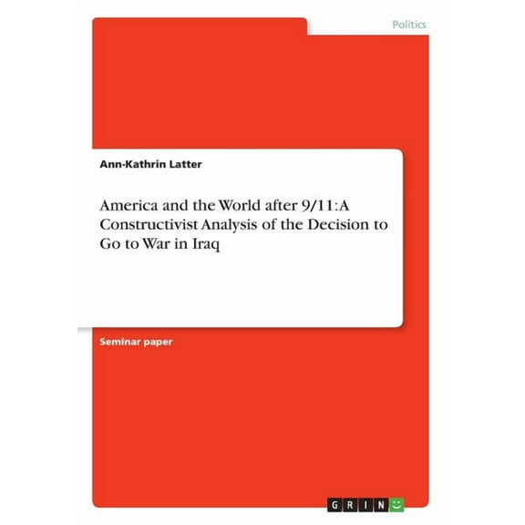America and the World after 9/11: A Constructivist Analysis of the Decision to Go to War in Iraq (Paperback)