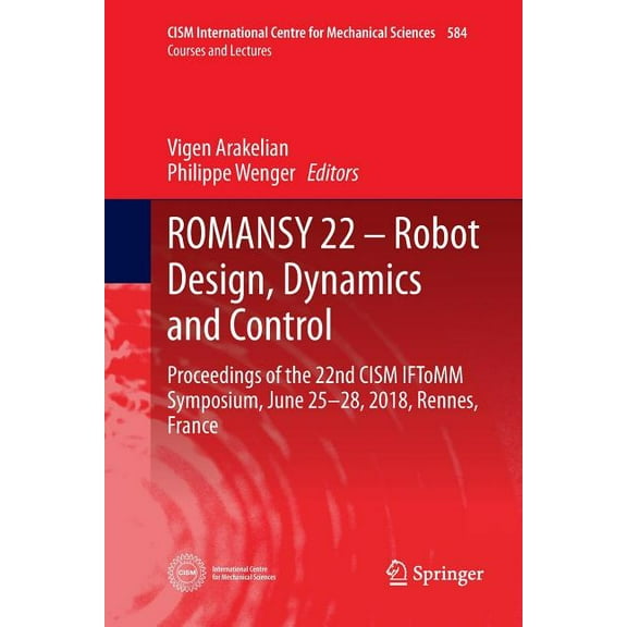 CISM International Centre for Mechanical Romansy 22 - Robot Design, Dynamics and Control: Proceedings of the 22nd Cism Iftomm Symposium, June 25-28, 2018, Rennes, Book 584, (Paperback)