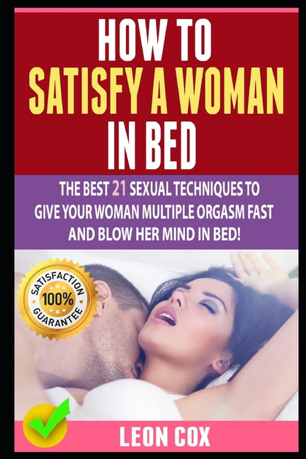 How to Satisfy a Woman in Bed The Best 21 Sexual Techniques To Give Your Woman Multiple Orgasm Fast And Blow Her Mind In Bed! (Paperback) picture