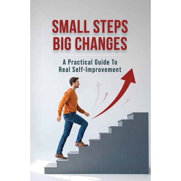 Small Steps, Big Changes: A Practical Guide to Real Self-Improvement, (Paperback)