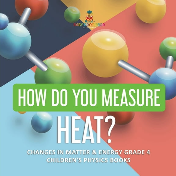 How Do You Measure Heat? Changes in Matter & Energy Grade 4 Children's Physics Books, (Paperback)