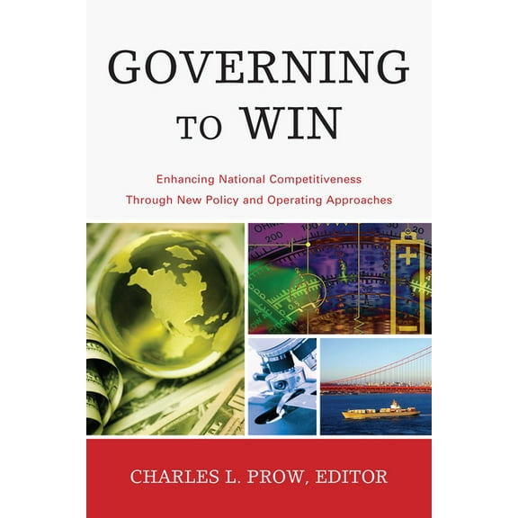 Governing to Win: Enhancing National Competitiveness Through New Policy and Operating Approaches, (Paperback)