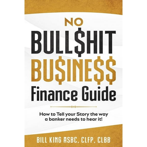 No Bull$hit Bu$ine$$ Finance Guide, (Paperback)