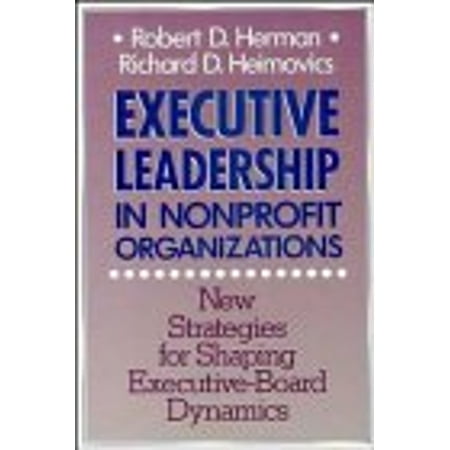 Executive Leadership in Nonprofit Organizations: New Strategies for Shaping Executive-Board Dynamics (JOSSEY BASS NONPROFIT & PUBLIC MANAGEMENT SERIES) [Hardcover - Used]