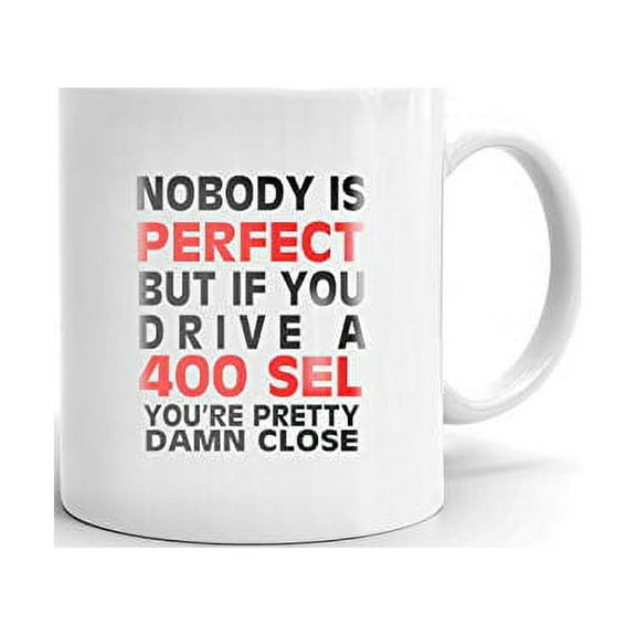 Nobody's Perfect Except MERCEDES-BENZ 400 SEL Drive Coffee Tea Ceramic Mug Office Work Cup Gift 11oz