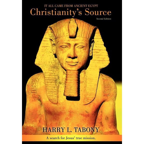 Christianity's Source: It All Came from Ancient Egypt, (Hardcover)