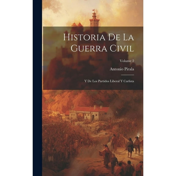 Historia De La Guerra Civil : Y De Los Partidos Liberal Y Carlista; Volume 2 (Hardcover)