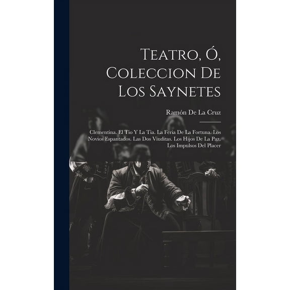 Teatro, ?, Coleccion De Los Saynetes: Clementina. El Tio Y La Tia. La Feria De La Fortuna. Los Novios Espantados. Las Dos Viuditas. Los Hijos De La Pa